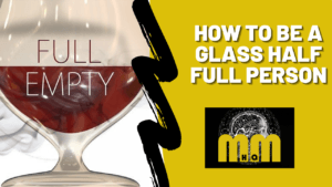 How to be a glass half full person