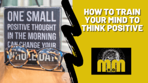 How to train your mind to think positive