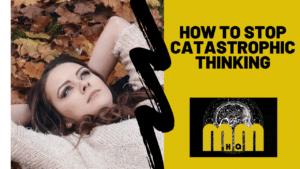 How to Stop Catastrophic Thinking